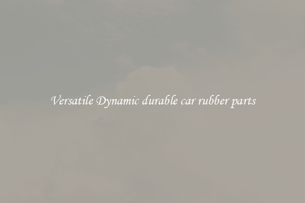Versatile Dynamic durable car rubber parts