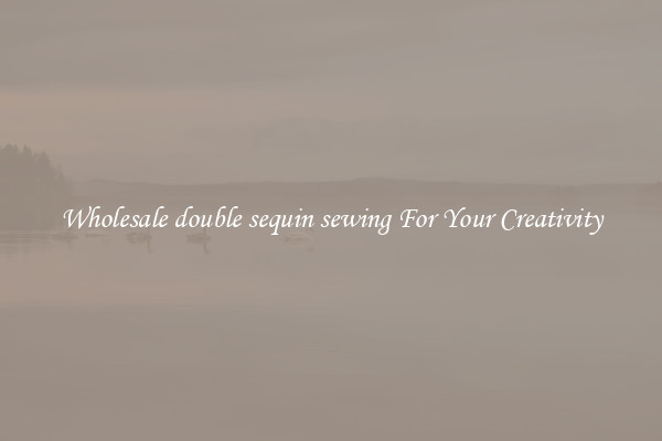 Wholesale double sequin sewing For Your Creativity