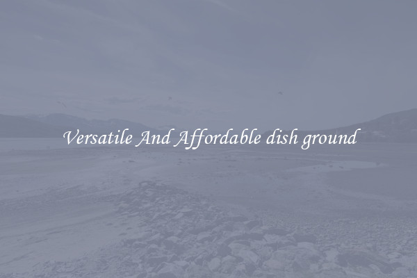 Versatile And Affordable dish ground