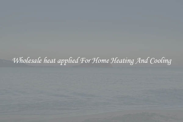 Wholesale heat applied For Home Heating And Cooling