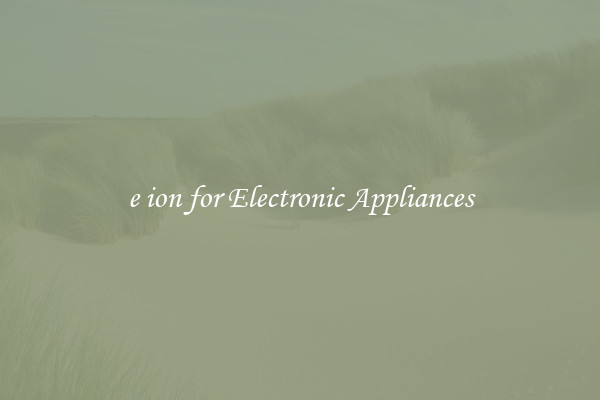 e ion for Electronic Appliances