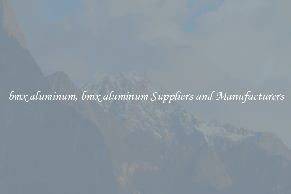 bmx aluminum, bmx aluminum Suppliers and Manufacturers