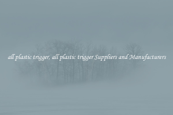 all plastic trigger, all plastic trigger Suppliers and Manufacturers