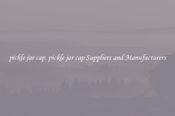 pickle jar cap, pickle jar cap Suppliers and Manufacturers