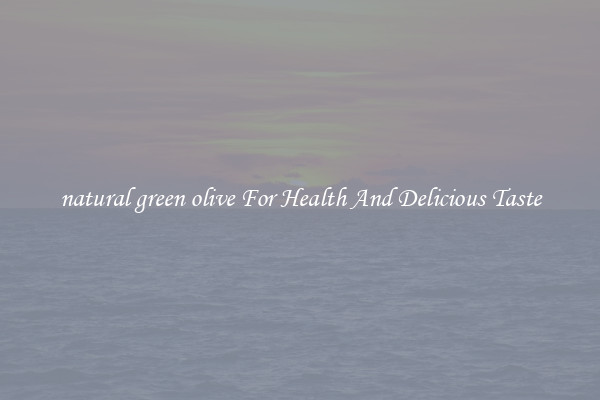 natural green olive For Health And Delicious Taste