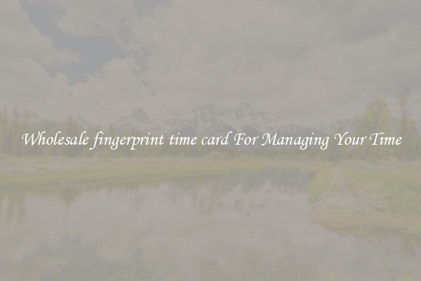 Wholesale fingerprint time card For Managing Your Time