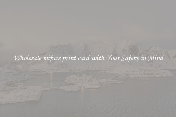 Wholesale mifare print card with Your Safety in Mind