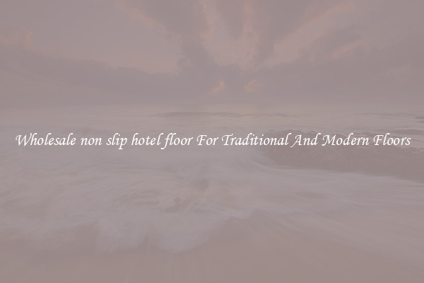 Wholesale non slip hotel floor For Traditional And Modern Floors
