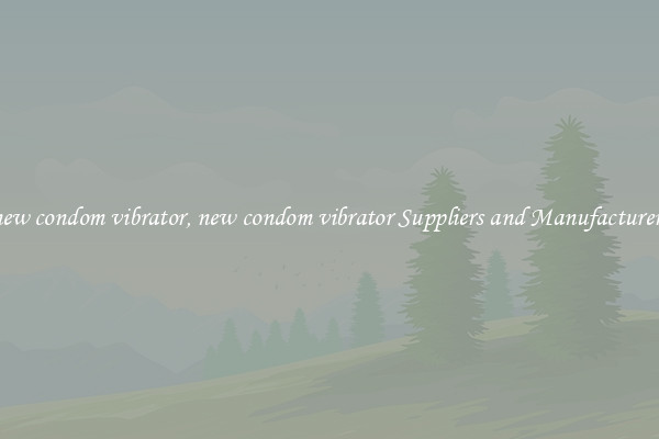 new condom vibrator, new condom vibrator Suppliers and Manufacturers