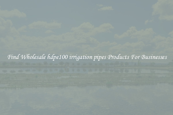 Find Wholesale hdpe100 irrigation pipes Products For Businesses