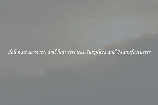 doll hair services, doll hair services Suppliers and Manufacturers