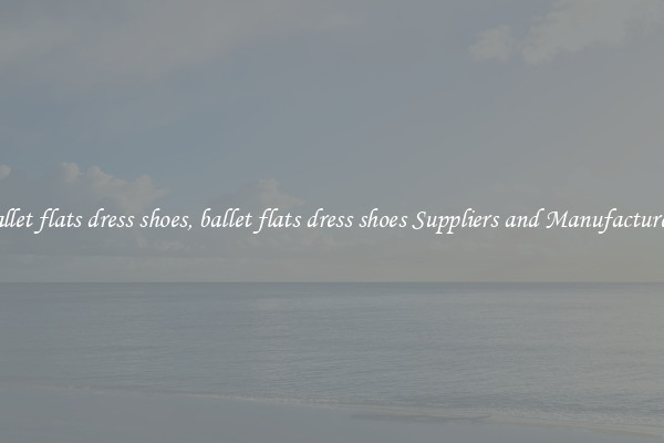 ballet flats dress shoes, ballet flats dress shoes Suppliers and Manufacturers