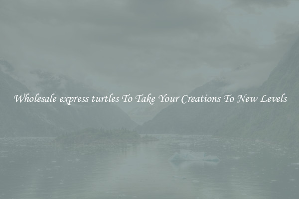 Wholesale express turtles To Take Your Creations To New Levels