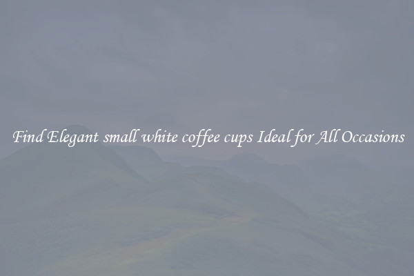 Find Elegant small white coffee cups Ideal for All Occasions
