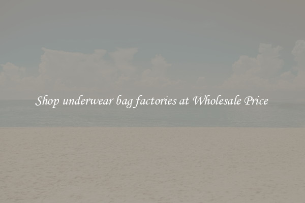 Shop underwear bag factories at Wholesale Price 