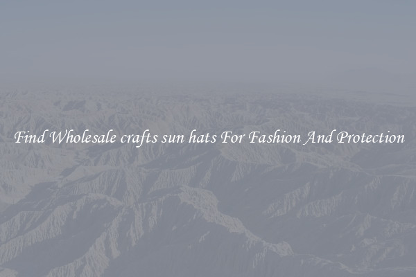 Find Wholesale crafts sun hats For Fashion And Protection