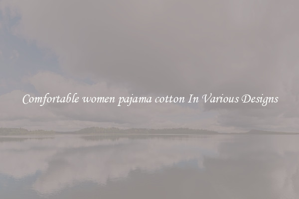 Comfortable women pajama cotton In Various Designs