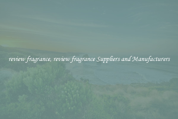 review fragrance, review fragrance Suppliers and Manufacturers