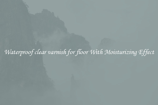 Waterproof clear varnish for floor With Moisturizing Effect
