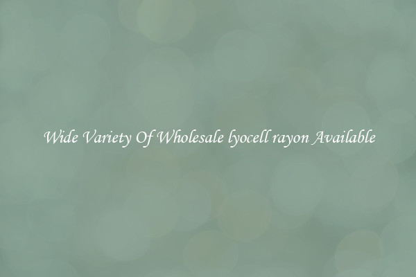 Wide Variety Of Wholesale lyocell rayon Available