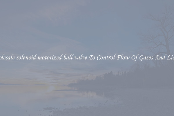 Wholesale solenoid motorized ball valve To Control Flow Of Gases And Liquids