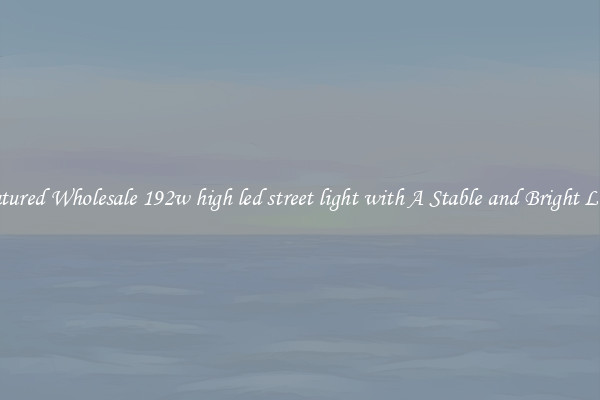 Featured Wholesale 192w high led street light with A Stable and Bright Light