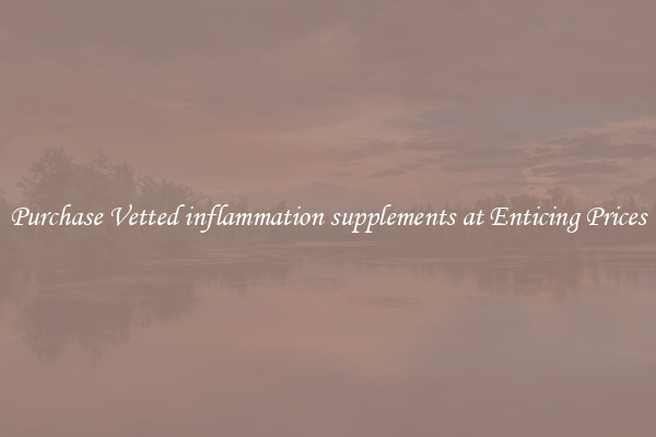 Purchase Vetted inflammation supplements at Enticing Prices