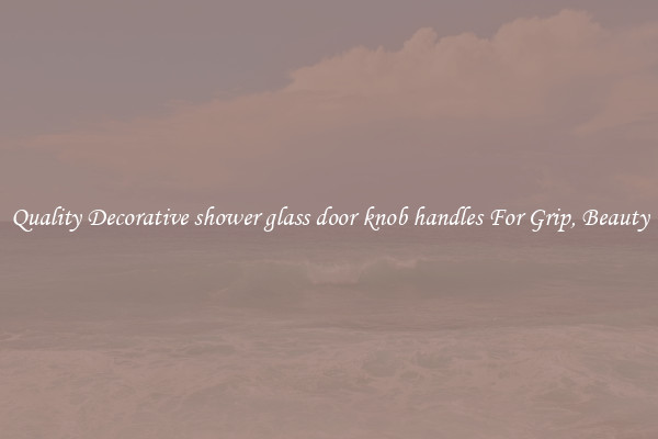 Quality Decorative shower glass door knob handles For Grip, Beauty