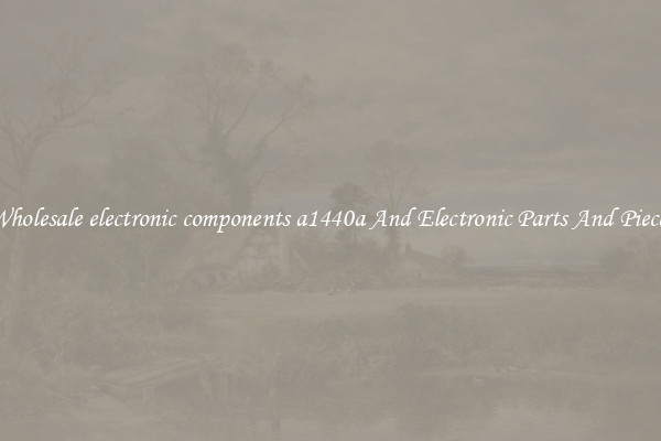 Wholesale electronic components a1440a And Electronic Parts And Pieces