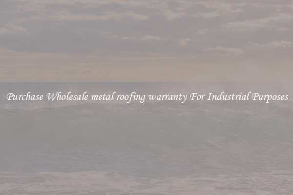 Purchase Wholesale metal roofing warranty For Industrial Purposes