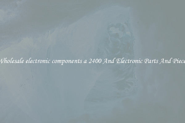 Wholesale electronic components a 2400 And Electronic Parts And Pieces