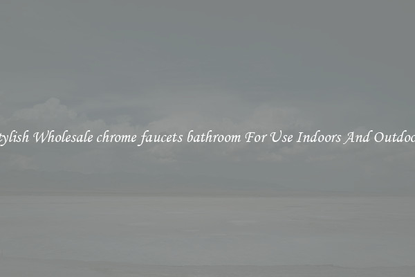 Stylish Wholesale chrome faucets bathroom For Use Indoors And Outdoors
