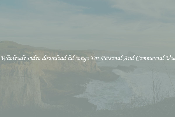 Wholesale video download hd songs For Personal And Commercial Use
