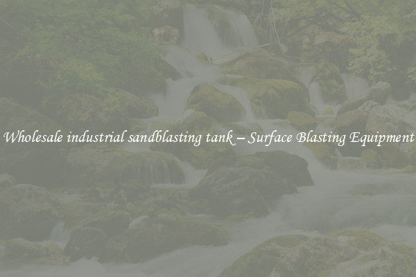  Wholesale industrial sandblasting tank – Surface Blasting Equipment 