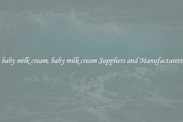 baby milk cream, baby milk cream Suppliers and Manufacturers