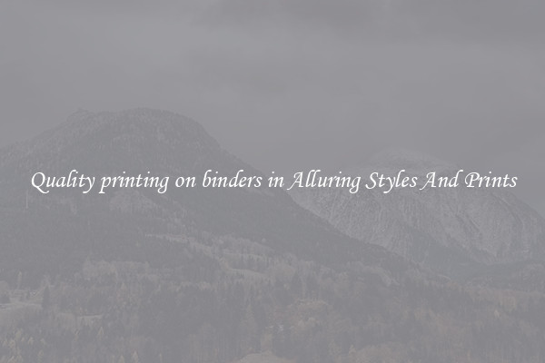 Quality printing on binders in Alluring Styles And Prints