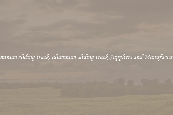 aluminum sliding track, aluminum sliding track Suppliers and Manufacturers
