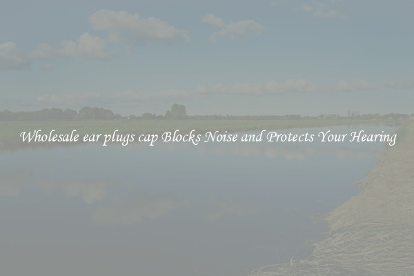 Wholesale ear plugs cap Blocks Noise and Protects Your Hearing