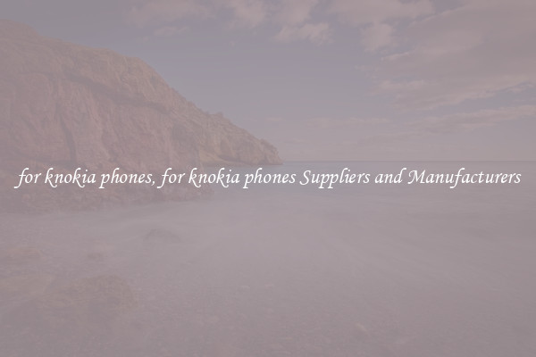 for knokia phones, for knokia phones Suppliers and Manufacturers