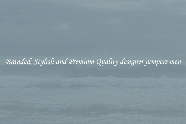 Branded, Stylish and Premium Quality designer jumpers men