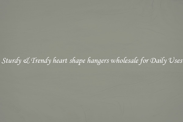Sturdy & Trendy heart shape hangers wholesale for Daily Uses