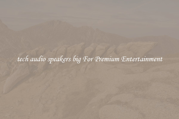 tech audio speakers big For Premium Entertainment