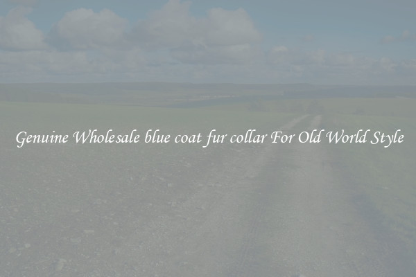 Genuine Wholesale blue coat fur collar For Old World Style