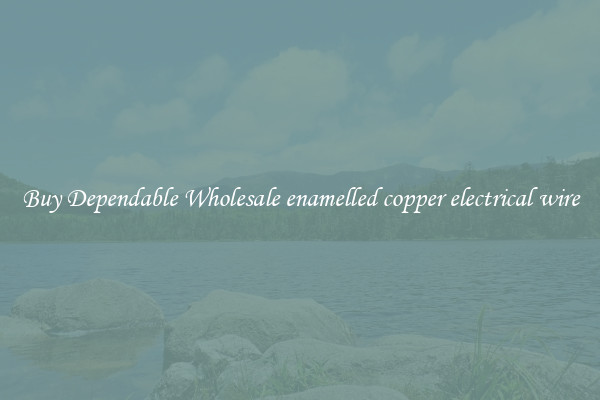 Buy Dependable Wholesale enamelled copper electrical wire