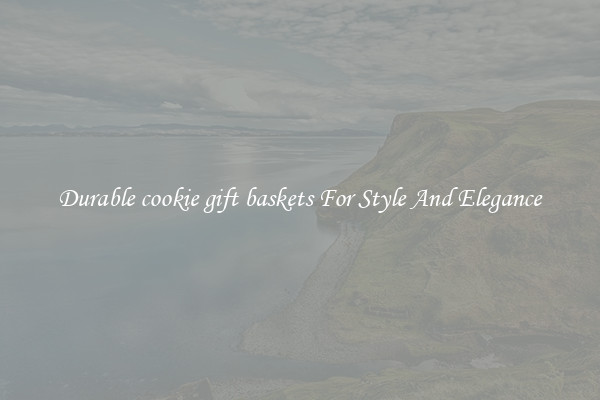 Durable cookie gift baskets For Style And Elegance