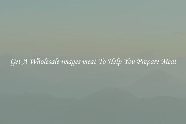 Get A Wholesale images meat To Help You Prepare Meat