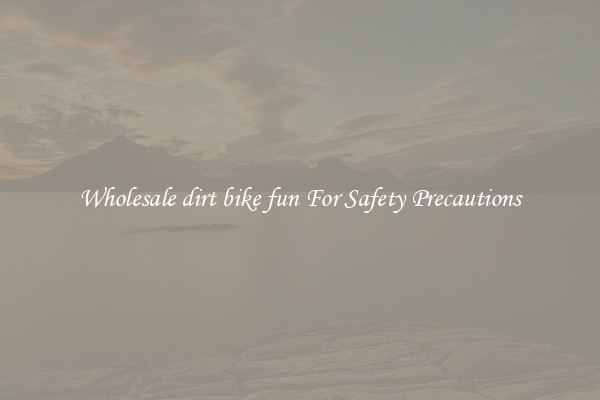 Wholesale dirt bike fun For Safety Precautions