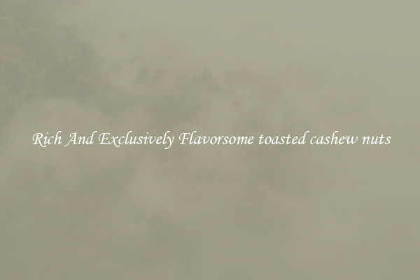 Rich And Exclusively Flavorsome toasted cashew nuts