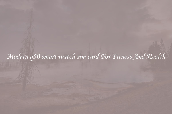 Modern q50 smart watch sim card For Fitness And Health