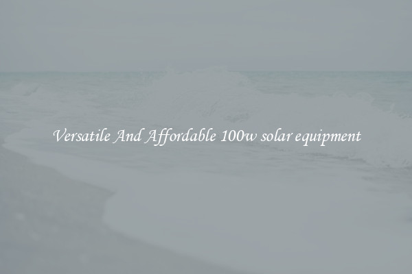 Versatile And Affordable 100w solar equipment